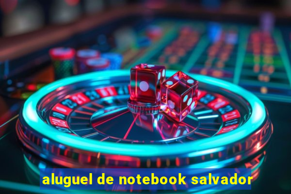 aluguel de notebook salvador